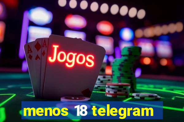 menos 18 telegram